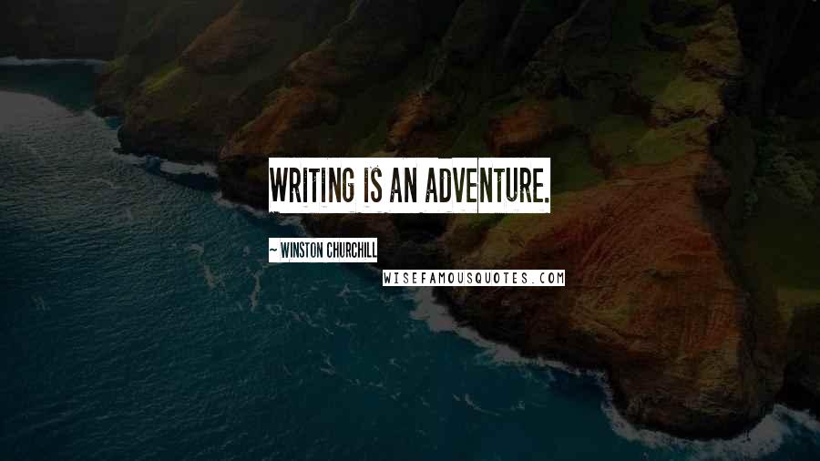 Winston Churchill Quotes: Writing is an adventure.