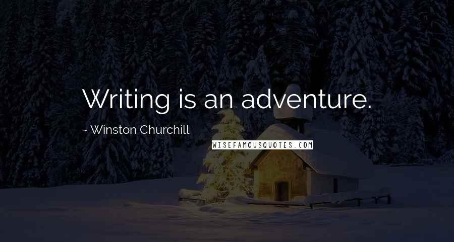 Winston Churchill Quotes: Writing is an adventure.