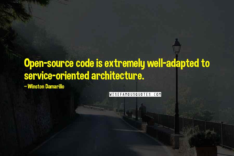 Winston Damarillo Quotes: Open-source code is extremely well-adapted to service-oriented architecture.