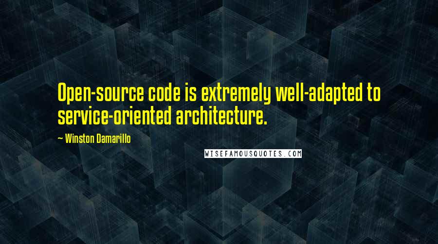 Winston Damarillo Quotes: Open-source code is extremely well-adapted to service-oriented architecture.