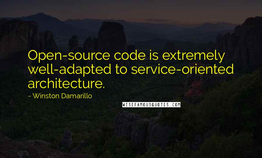 Winston Damarillo Quotes: Open-source code is extremely well-adapted to service-oriented architecture.