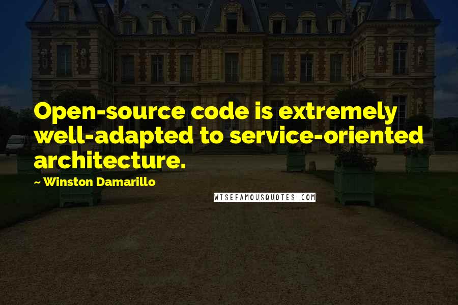 Winston Damarillo Quotes: Open-source code is extremely well-adapted to service-oriented architecture.