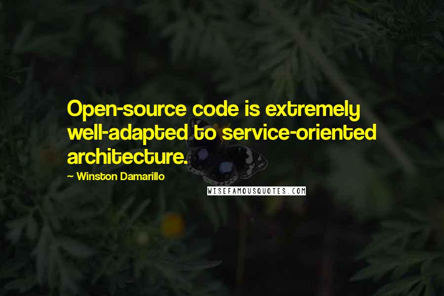 Winston Damarillo Quotes: Open-source code is extremely well-adapted to service-oriented architecture.