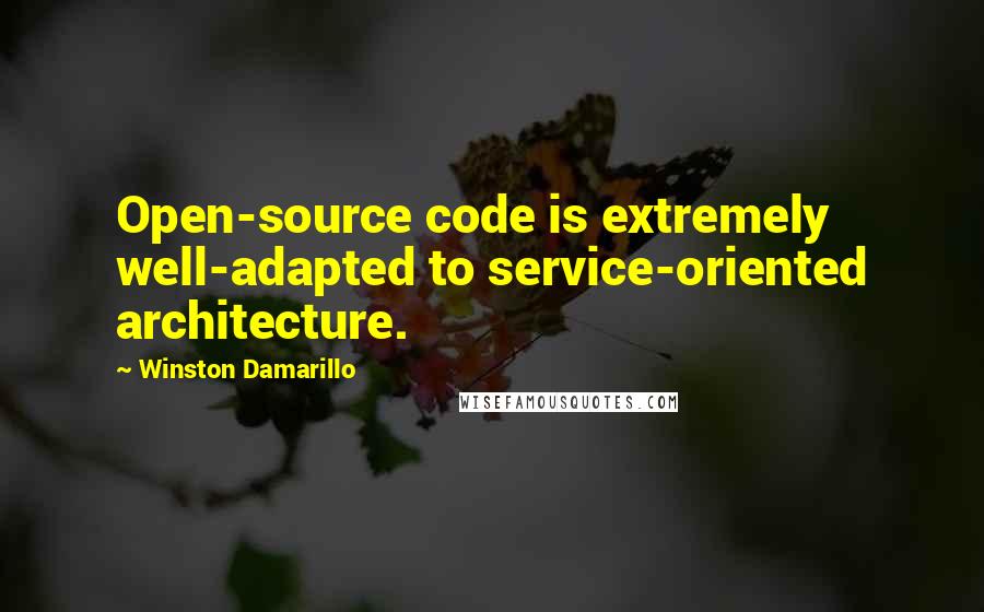 Winston Damarillo Quotes: Open-source code is extremely well-adapted to service-oriented architecture.