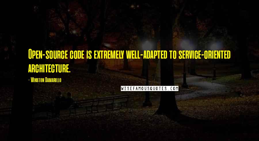 Winston Damarillo Quotes: Open-source code is extremely well-adapted to service-oriented architecture.