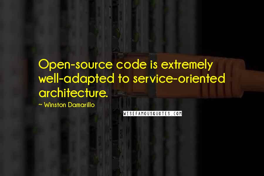 Winston Damarillo Quotes: Open-source code is extremely well-adapted to service-oriented architecture.