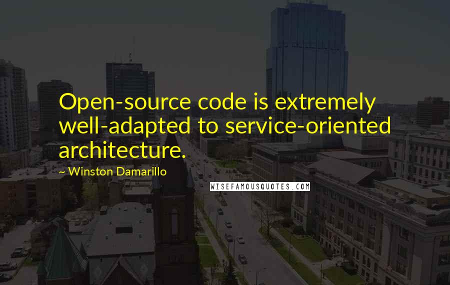 Winston Damarillo Quotes: Open-source code is extremely well-adapted to service-oriented architecture.