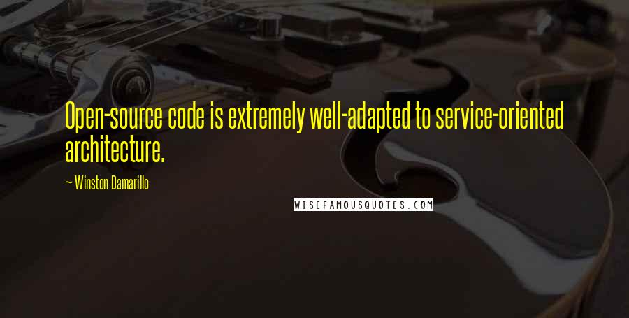 Winston Damarillo Quotes: Open-source code is extremely well-adapted to service-oriented architecture.