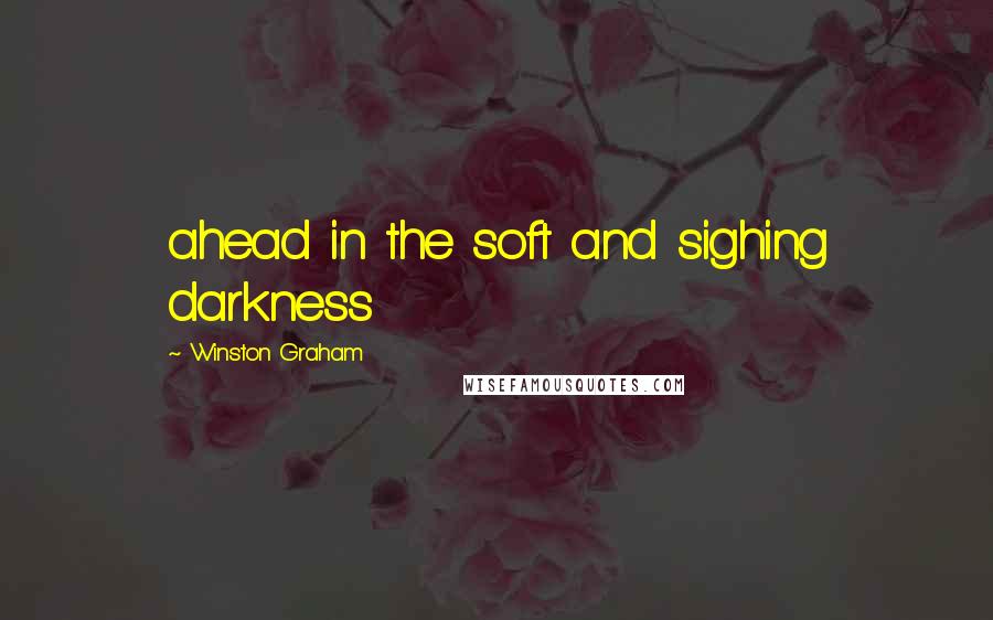 Winston Graham Quotes: ahead in the soft and sighing darkness