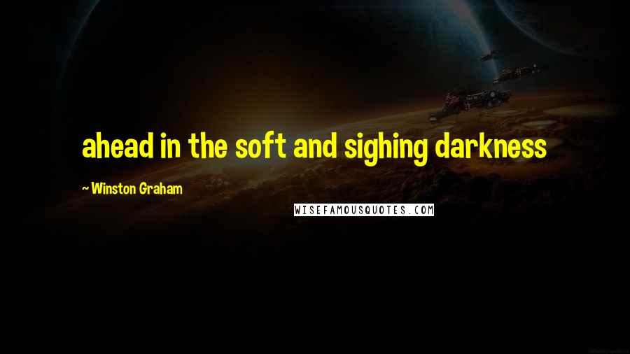 Winston Graham Quotes: ahead in the soft and sighing darkness