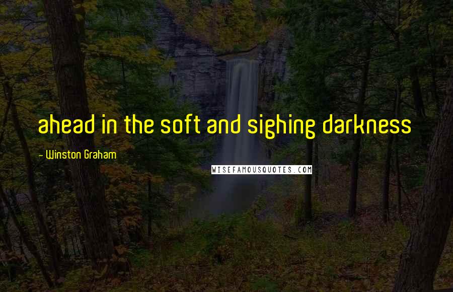Winston Graham Quotes: ahead in the soft and sighing darkness