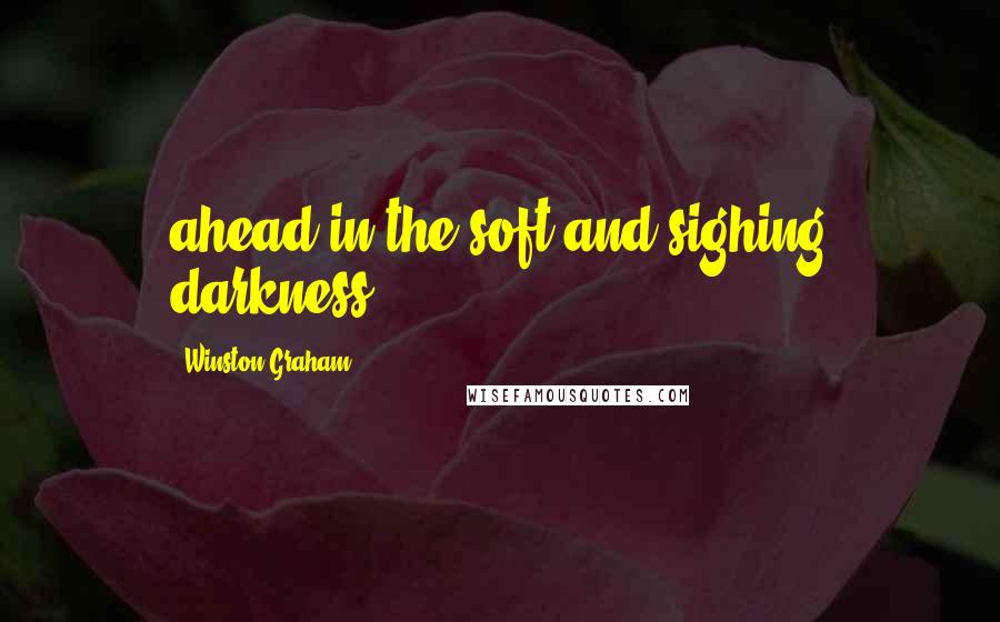 Winston Graham Quotes: ahead in the soft and sighing darkness