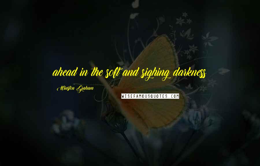 Winston Graham Quotes: ahead in the soft and sighing darkness