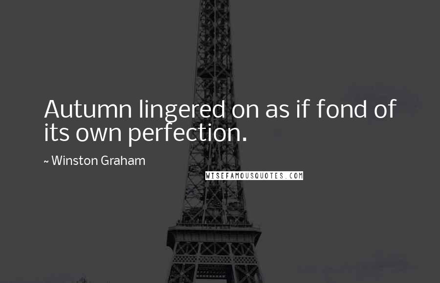 Winston Graham Quotes: Autumn lingered on as if fond of its own perfection.