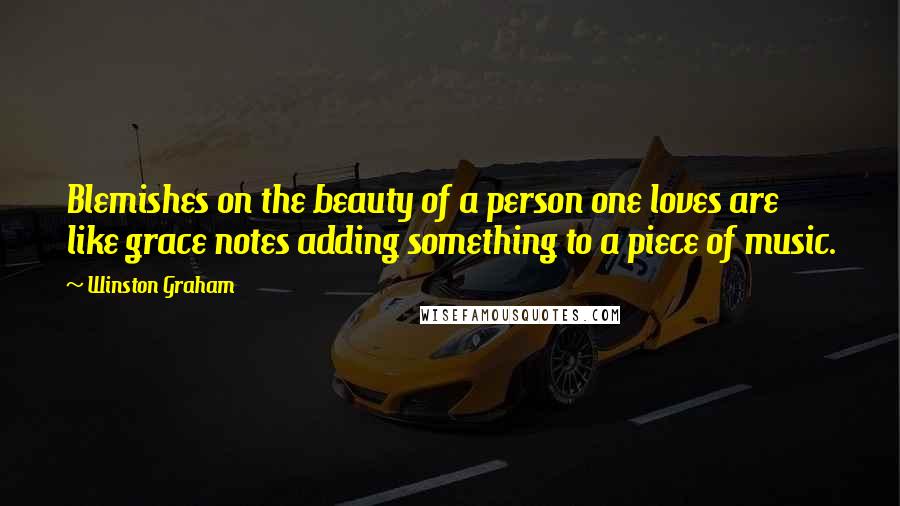 Winston Graham Quotes: Blemishes on the beauty of a person one loves are like grace notes adding something to a piece of music.