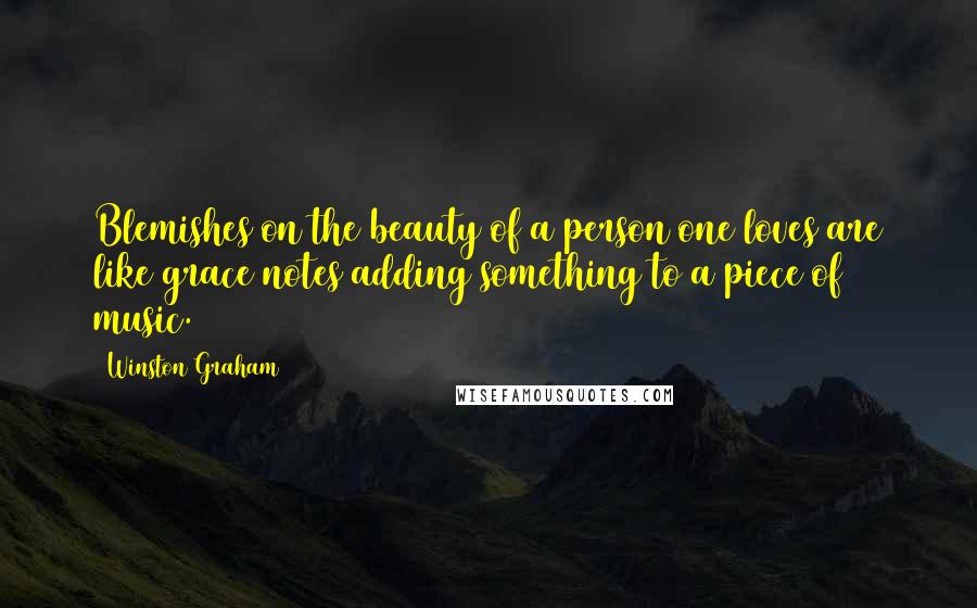 Winston Graham Quotes: Blemishes on the beauty of a person one loves are like grace notes adding something to a piece of music.