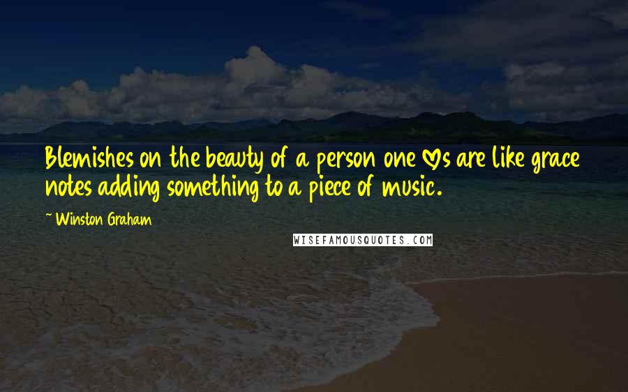 Winston Graham Quotes: Blemishes on the beauty of a person one loves are like grace notes adding something to a piece of music.