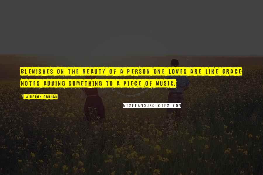 Winston Graham Quotes: Blemishes on the beauty of a person one loves are like grace notes adding something to a piece of music.