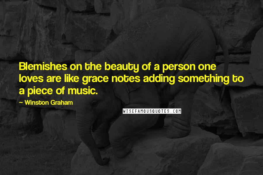 Winston Graham Quotes: Blemishes on the beauty of a person one loves are like grace notes adding something to a piece of music.