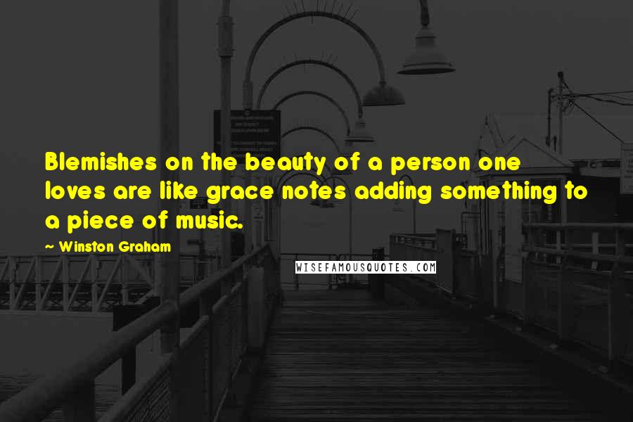 Winston Graham Quotes: Blemishes on the beauty of a person one loves are like grace notes adding something to a piece of music.
