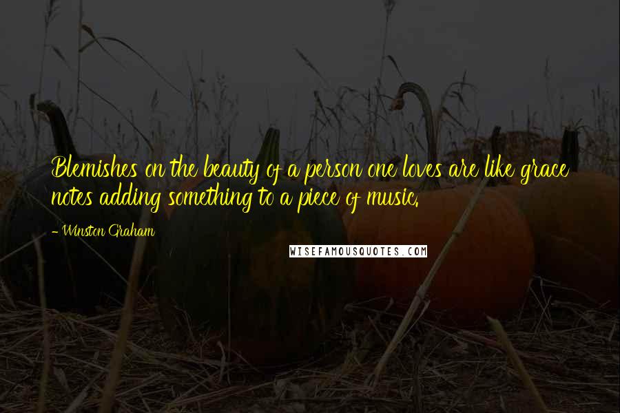 Winston Graham Quotes: Blemishes on the beauty of a person one loves are like grace notes adding something to a piece of music.