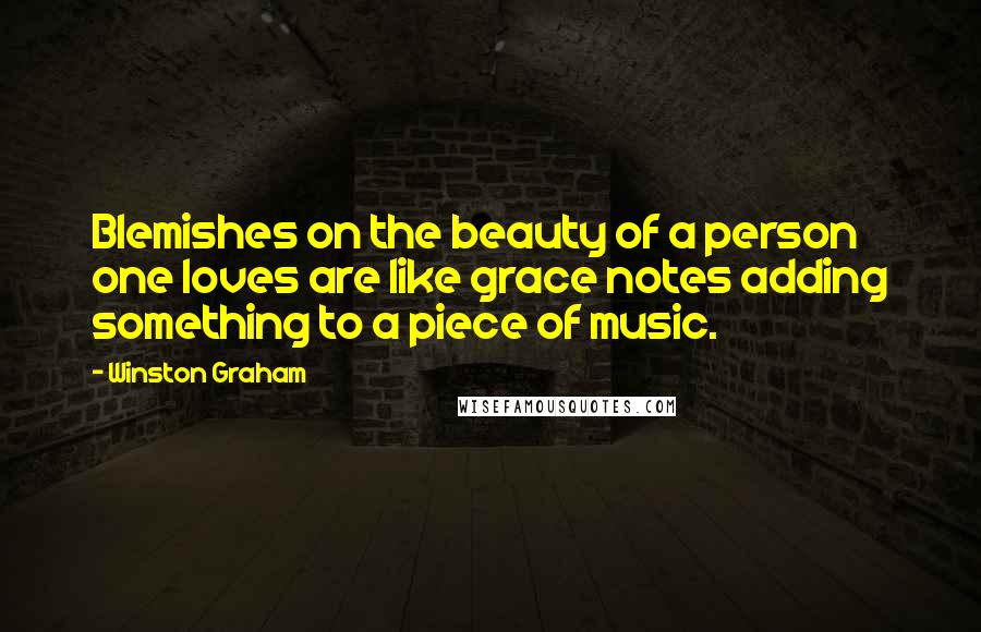 Winston Graham Quotes: Blemishes on the beauty of a person one loves are like grace notes adding something to a piece of music.