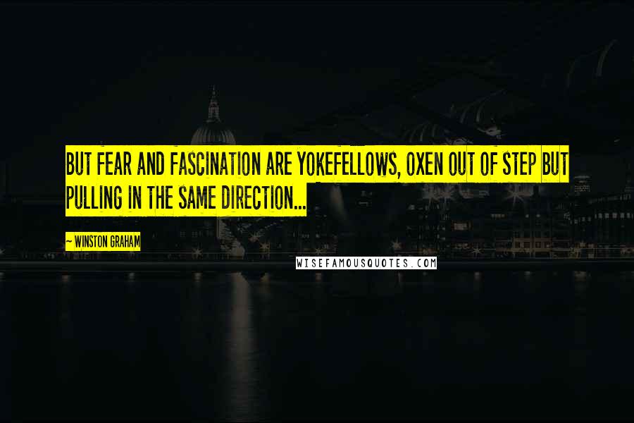 Winston Graham Quotes: But fear and fascination are yokefellows, oxen out of step but pulling in the same direction...
