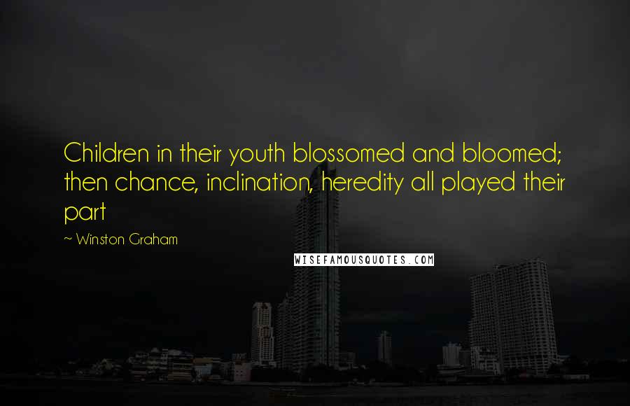 Winston Graham Quotes: Children in their youth blossomed and bloomed; then chance, inclination, heredity all played their part