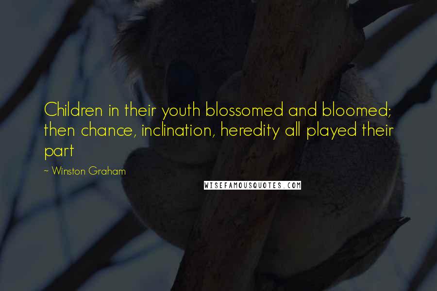 Winston Graham Quotes: Children in their youth blossomed and bloomed; then chance, inclination, heredity all played their part