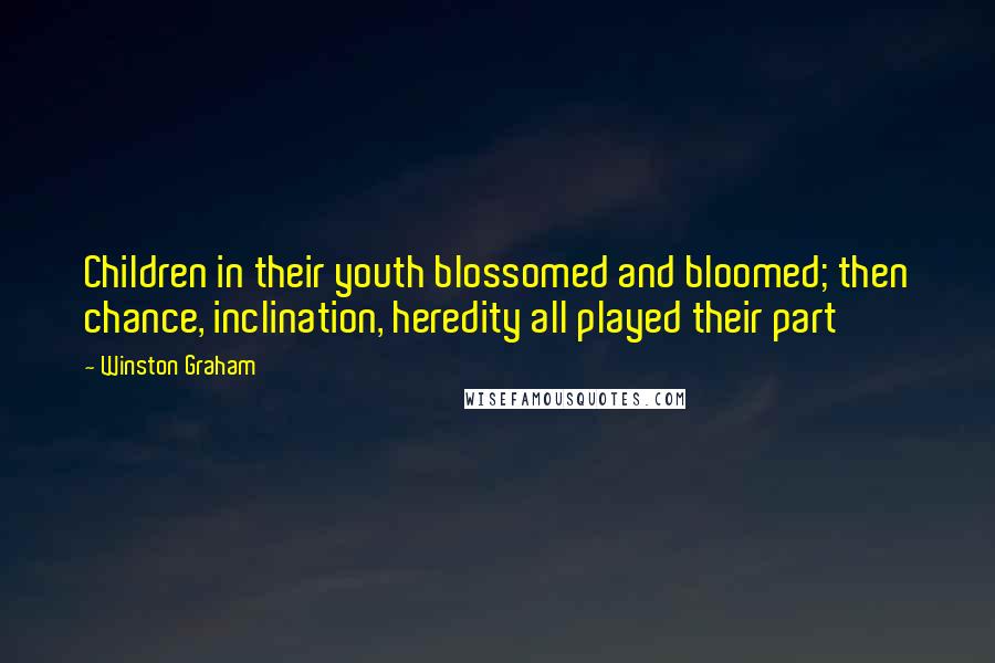 Winston Graham Quotes: Children in their youth blossomed and bloomed; then chance, inclination, heredity all played their part