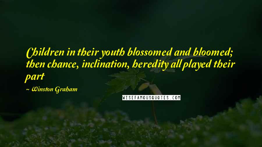 Winston Graham Quotes: Children in their youth blossomed and bloomed; then chance, inclination, heredity all played their part