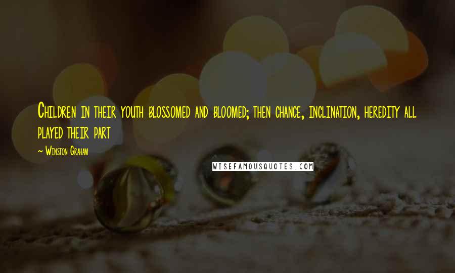 Winston Graham Quotes: Children in their youth blossomed and bloomed; then chance, inclination, heredity all played their part