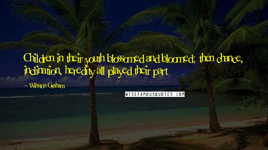 Winston Graham Quotes: Children in their youth blossomed and bloomed; then chance, inclination, heredity all played their part