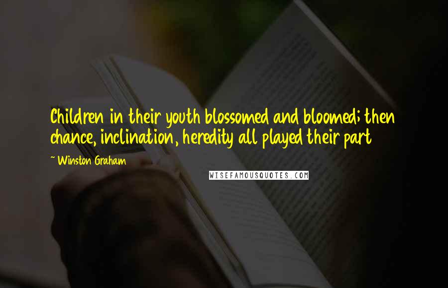 Winston Graham Quotes: Children in their youth blossomed and bloomed; then chance, inclination, heredity all played their part