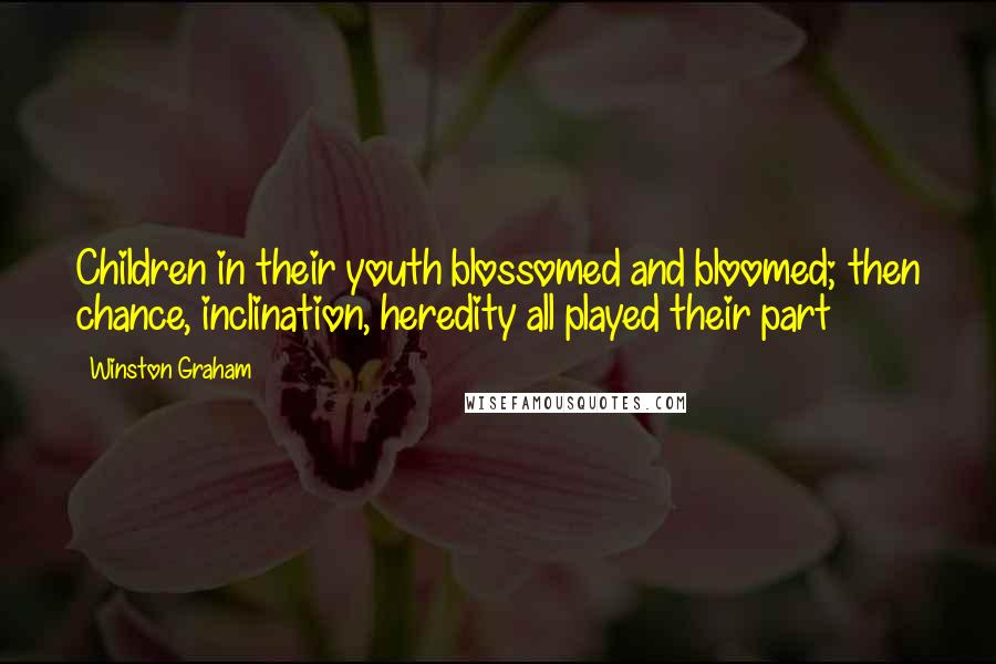 Winston Graham Quotes: Children in their youth blossomed and bloomed; then chance, inclination, heredity all played their part
