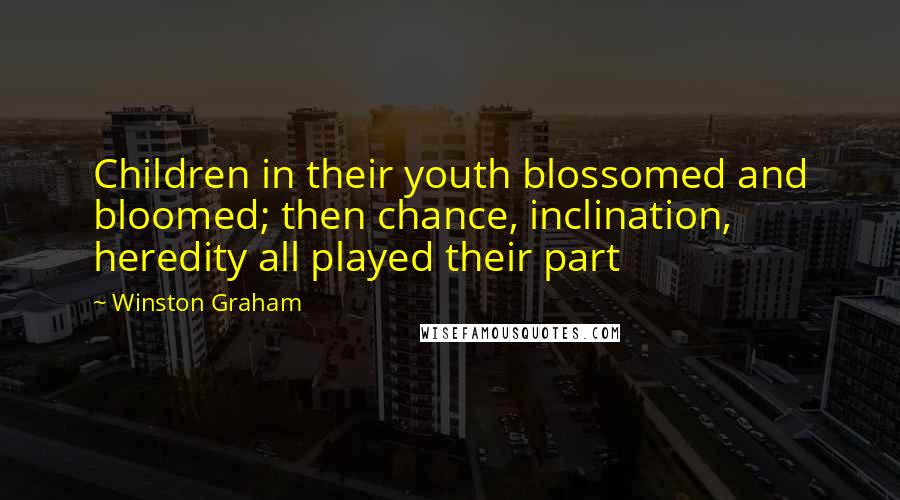 Winston Graham Quotes: Children in their youth blossomed and bloomed; then chance, inclination, heredity all played their part