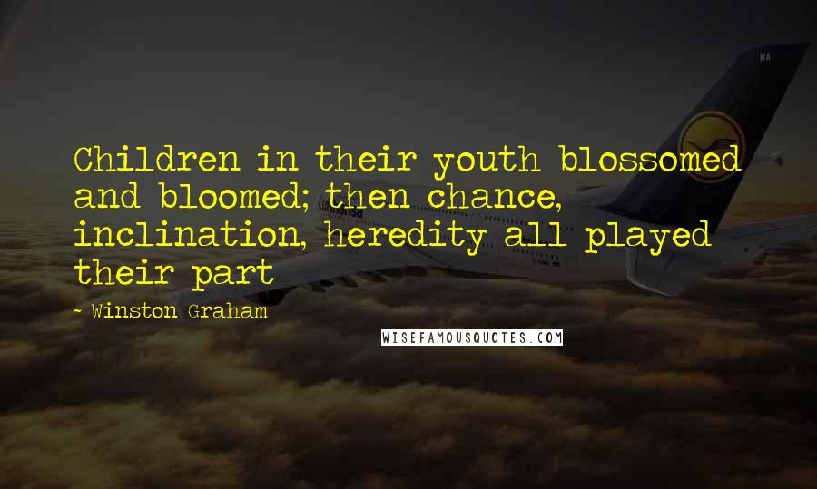 Winston Graham Quotes: Children in their youth blossomed and bloomed; then chance, inclination, heredity all played their part