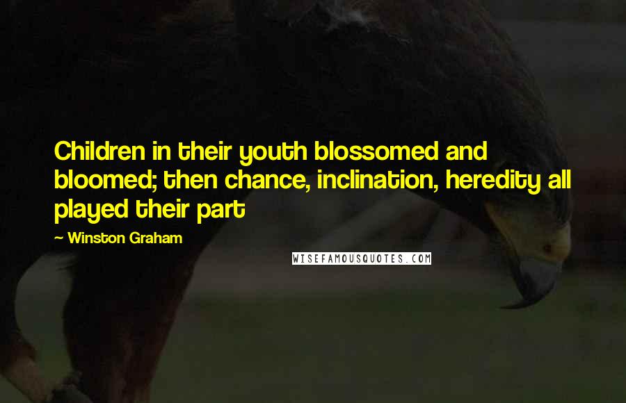 Winston Graham Quotes: Children in their youth blossomed and bloomed; then chance, inclination, heredity all played their part