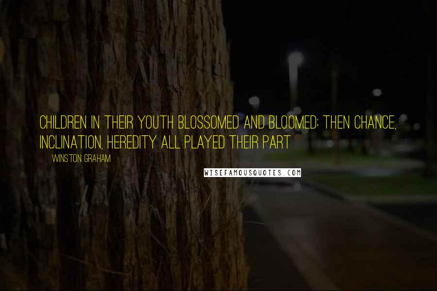 Winston Graham Quotes: Children in their youth blossomed and bloomed; then chance, inclination, heredity all played their part