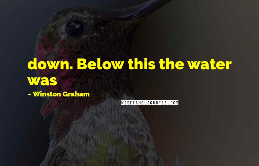 Winston Graham Quotes: down. Below this the water was
