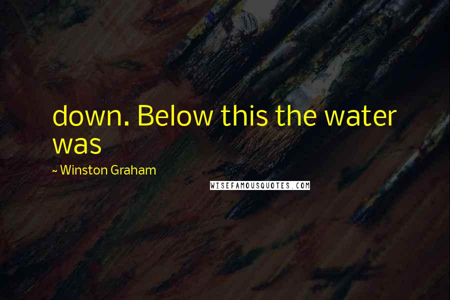 Winston Graham Quotes: down. Below this the water was
