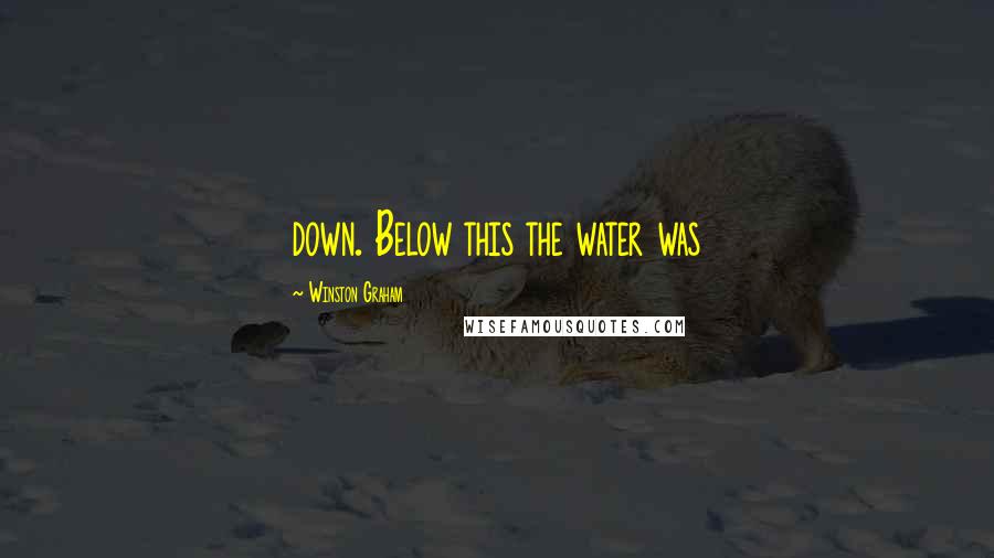 Winston Graham Quotes: down. Below this the water was