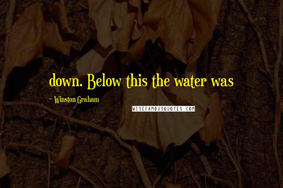 Winston Graham Quotes: down. Below this the water was
