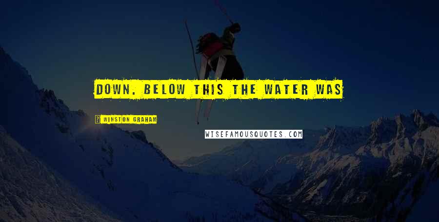Winston Graham Quotes: down. Below this the water was