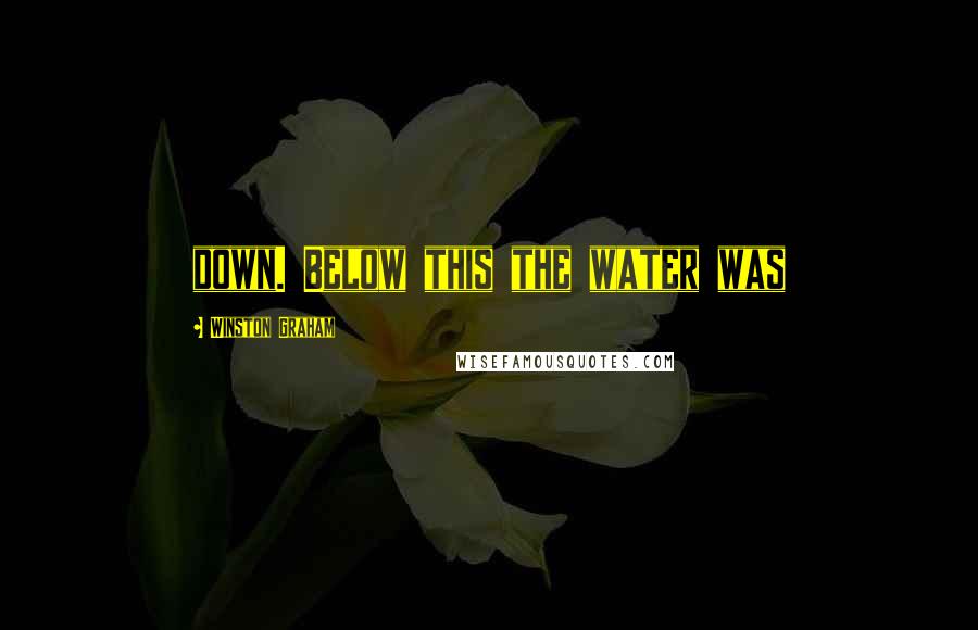 Winston Graham Quotes: down. Below this the water was