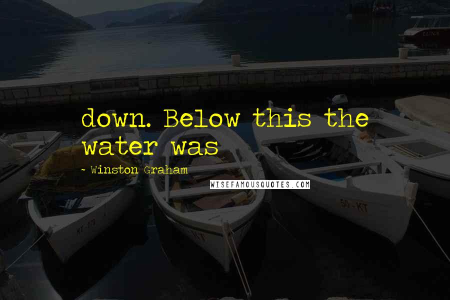 Winston Graham Quotes: down. Below this the water was