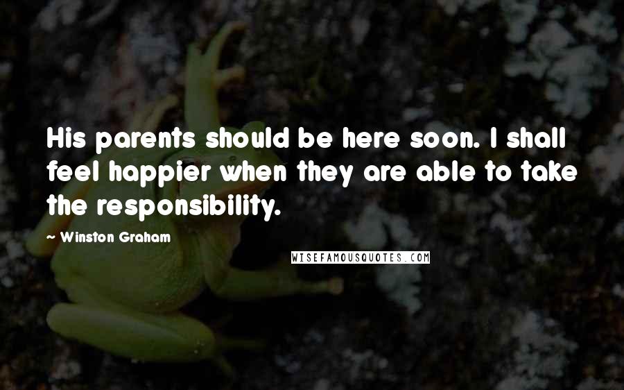Winston Graham Quotes: His parents should be here soon. I shall feel happier when they are able to take the responsibility.