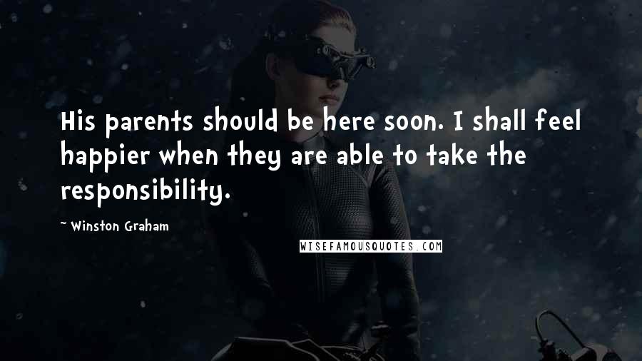 Winston Graham Quotes: His parents should be here soon. I shall feel happier when they are able to take the responsibility.