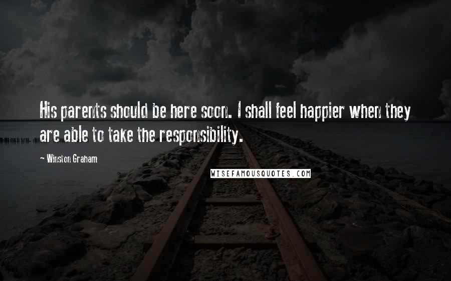 Winston Graham Quotes: His parents should be here soon. I shall feel happier when they are able to take the responsibility.