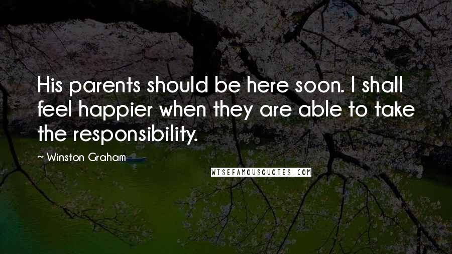 Winston Graham Quotes: His parents should be here soon. I shall feel happier when they are able to take the responsibility.